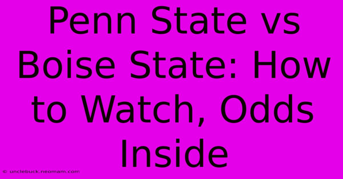 Penn State Vs Boise State: How To Watch, Odds Inside