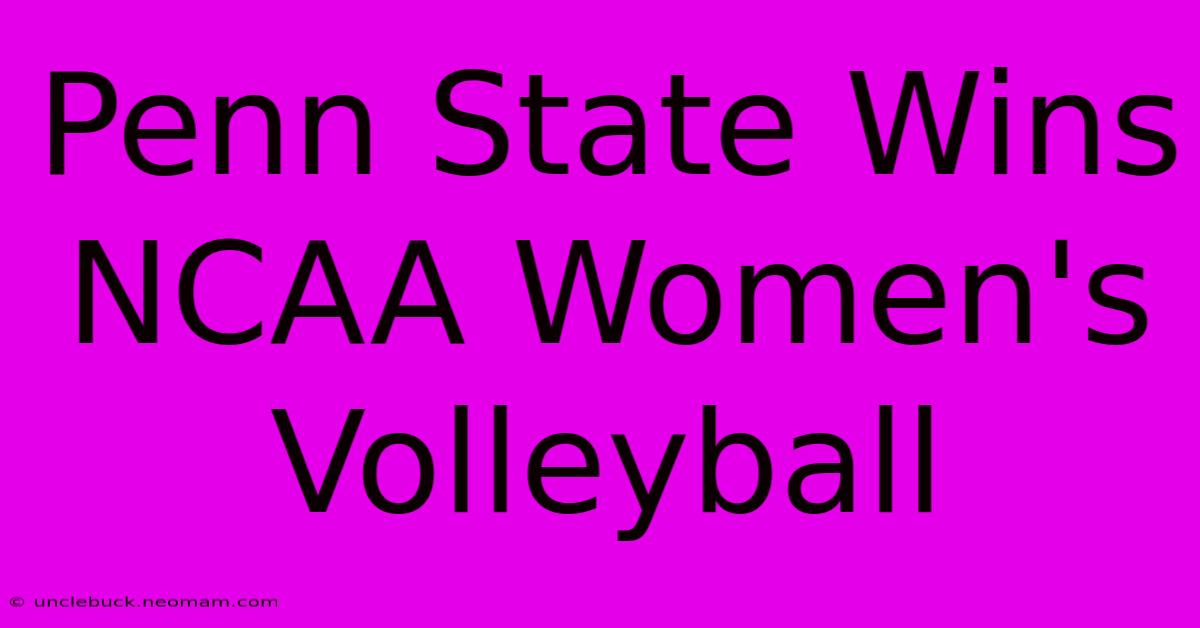 Penn State Wins NCAA Women's Volleyball