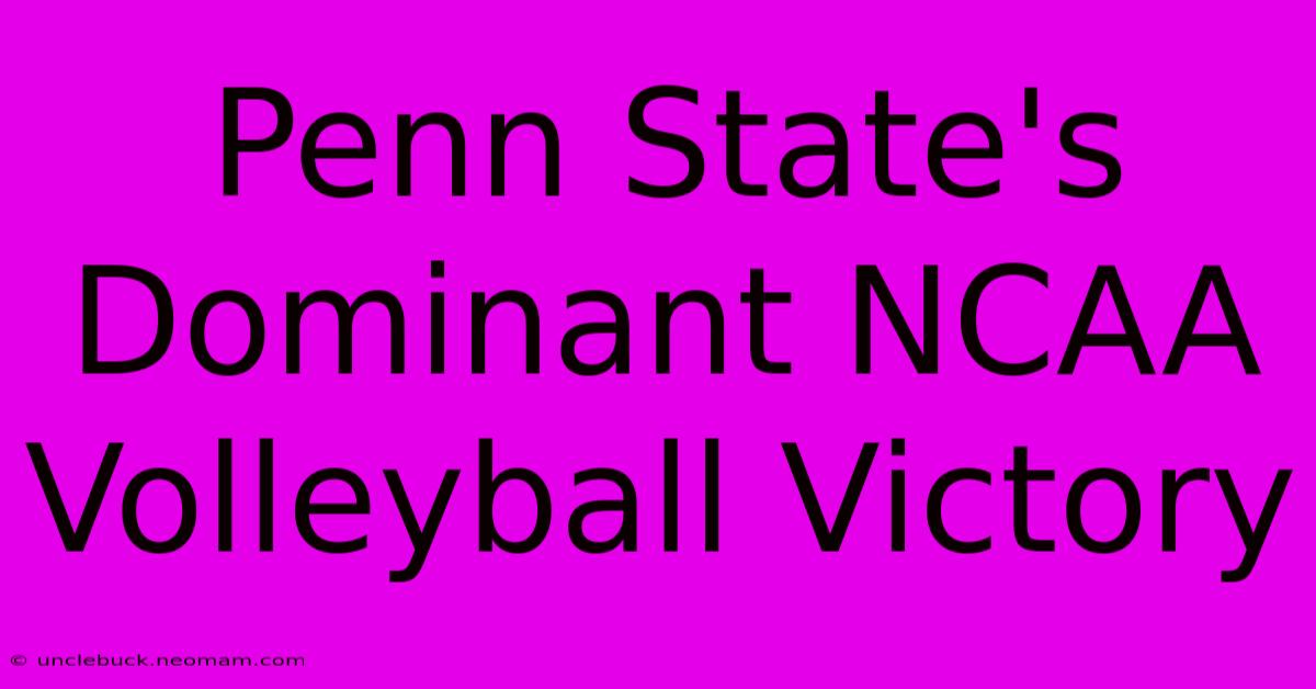 Penn State's Dominant NCAA Volleyball Victory