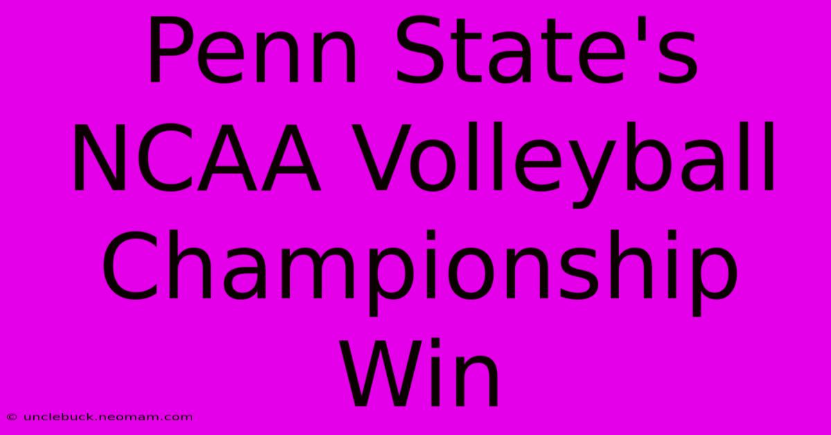 Penn State's NCAA Volleyball Championship Win