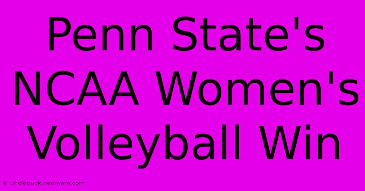 Penn State's NCAA Women's Volleyball Win