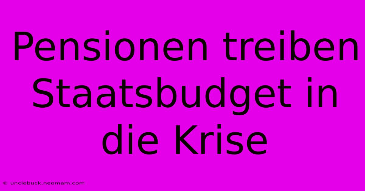 Pensionen Treiben Staatsbudget In Die Krise