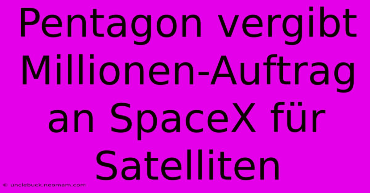 Pentagon Vergibt Millionen-Auftrag An SpaceX Für Satelliten