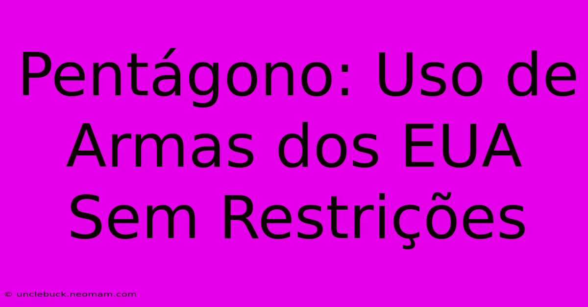 Pentágono: Uso De Armas Dos EUA Sem Restrições