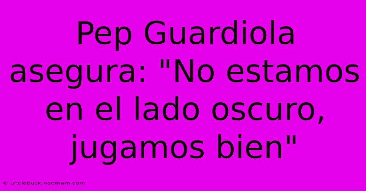 Pep Guardiola Asegura: 