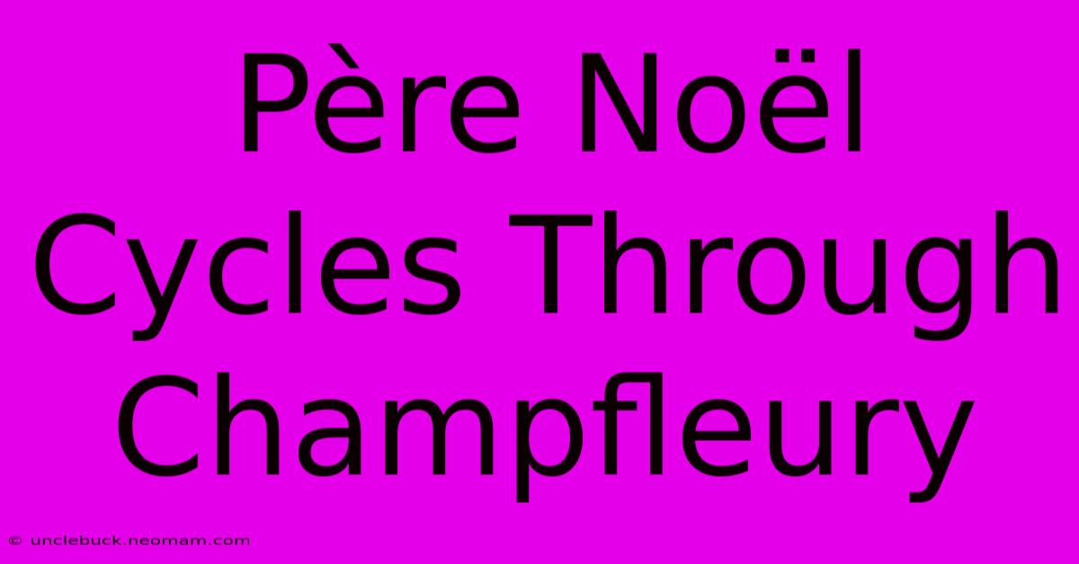 Père Noël Cycles Through Champfleury