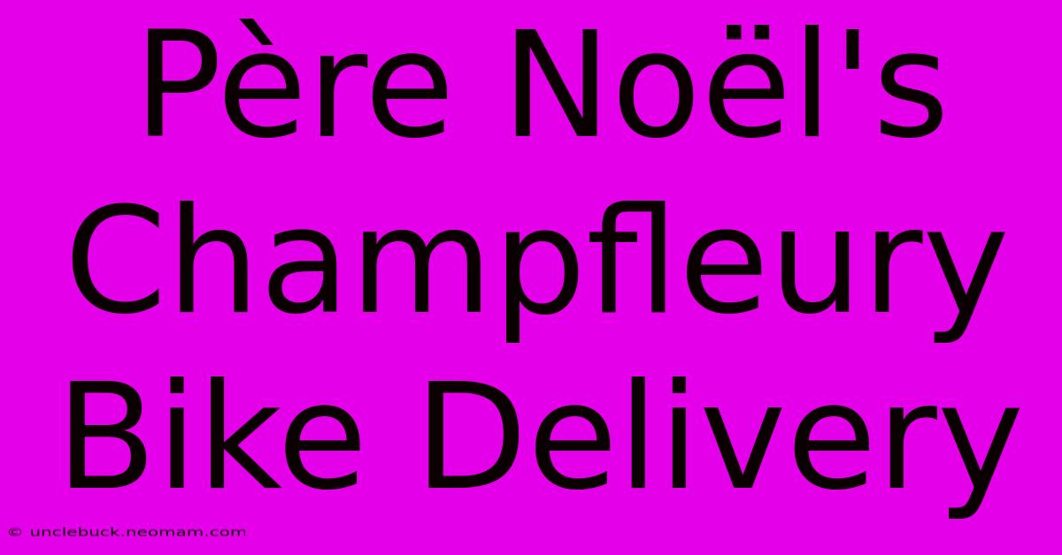 Père Noël's Champfleury Bike Delivery