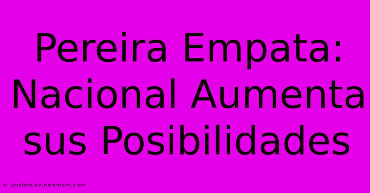 Pereira Empata: Nacional Aumenta Sus Posibilidades