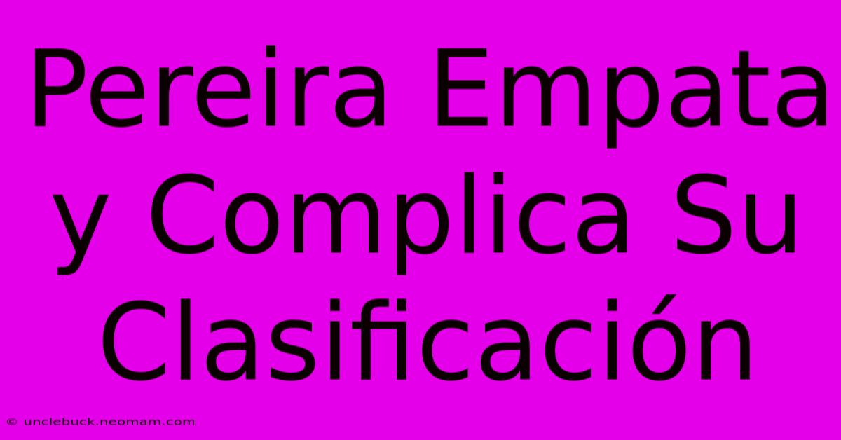 Pereira Empata Y Complica Su Clasificación