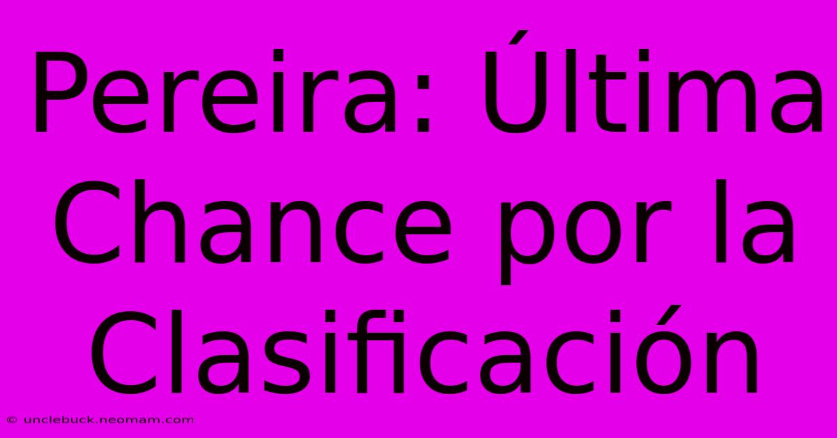 Pereira: Última Chance Por La Clasificación