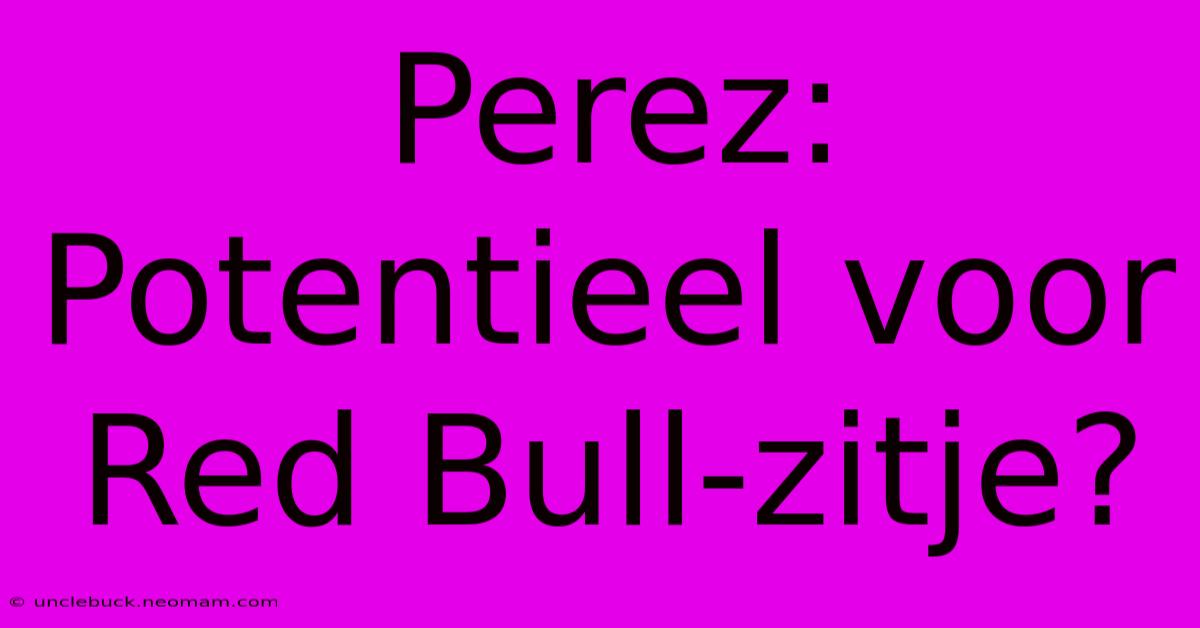 Perez: Potentieel Voor Red Bull-zitje?