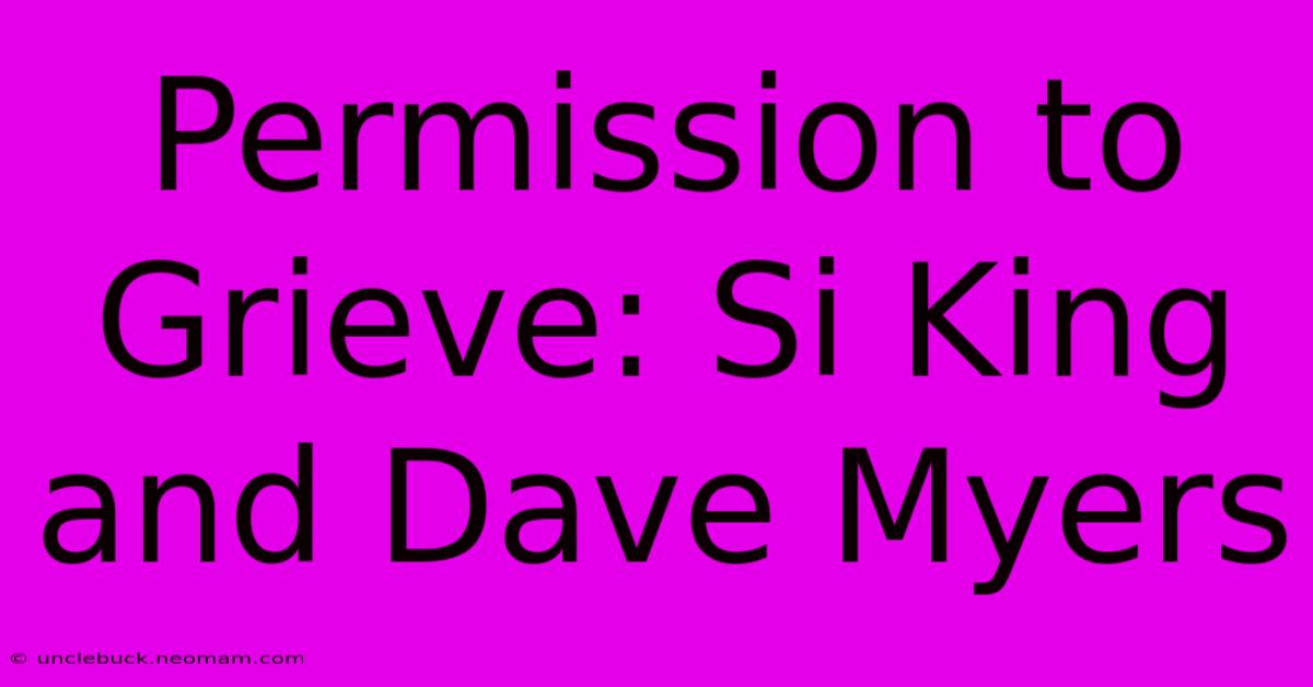 Permission To Grieve: Si King And Dave Myers