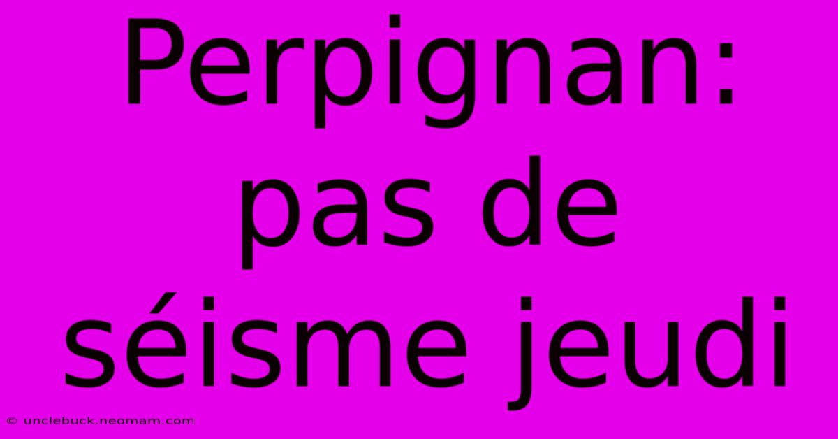 Perpignan: Pas De Séisme Jeudi