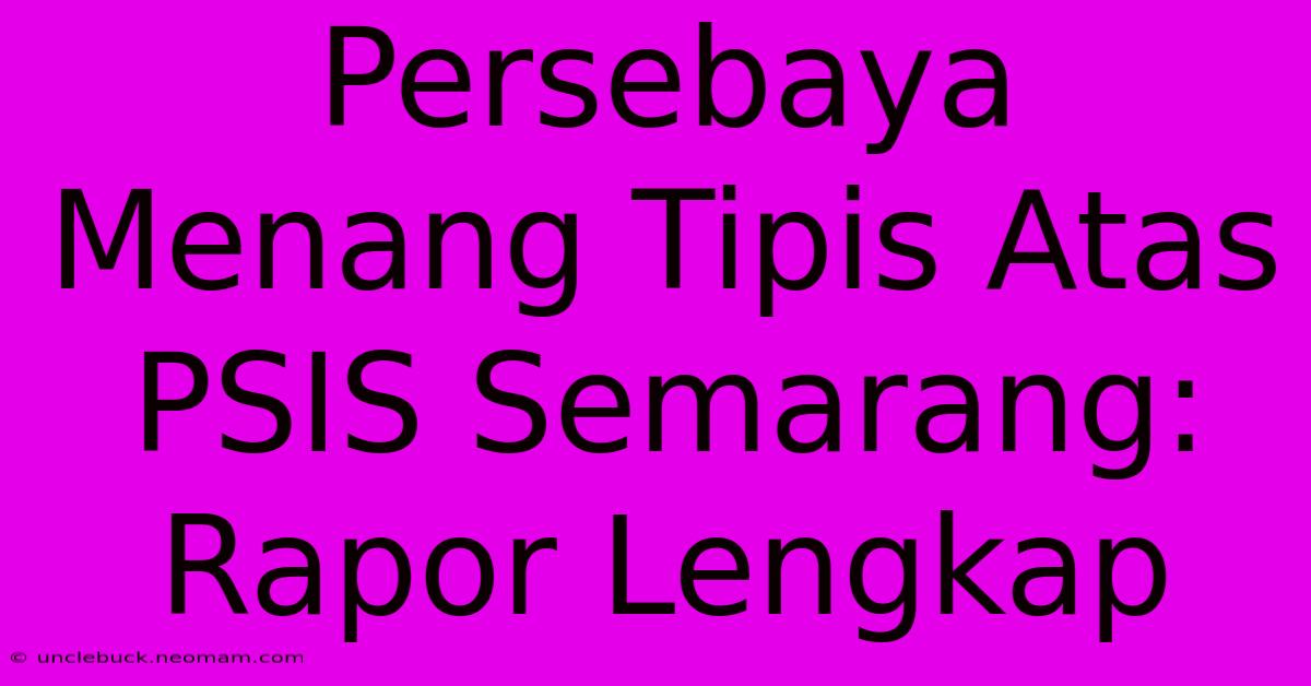 Persebaya Menang Tipis Atas PSIS Semarang: Rapor Lengkap