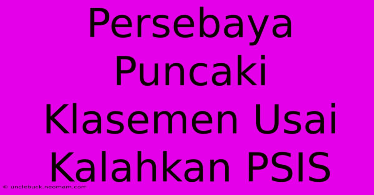 Persebaya Puncaki Klasemen Usai Kalahkan PSIS