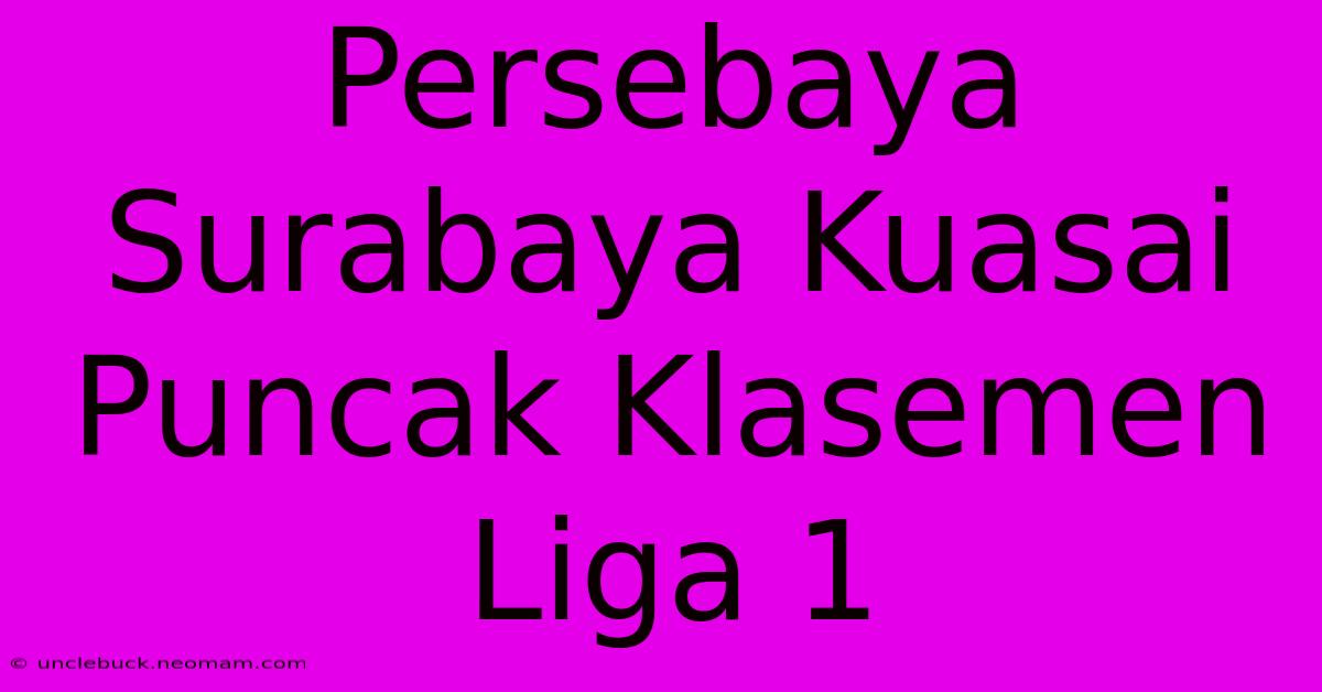 Persebaya Surabaya Kuasai Puncak Klasemen Liga 1