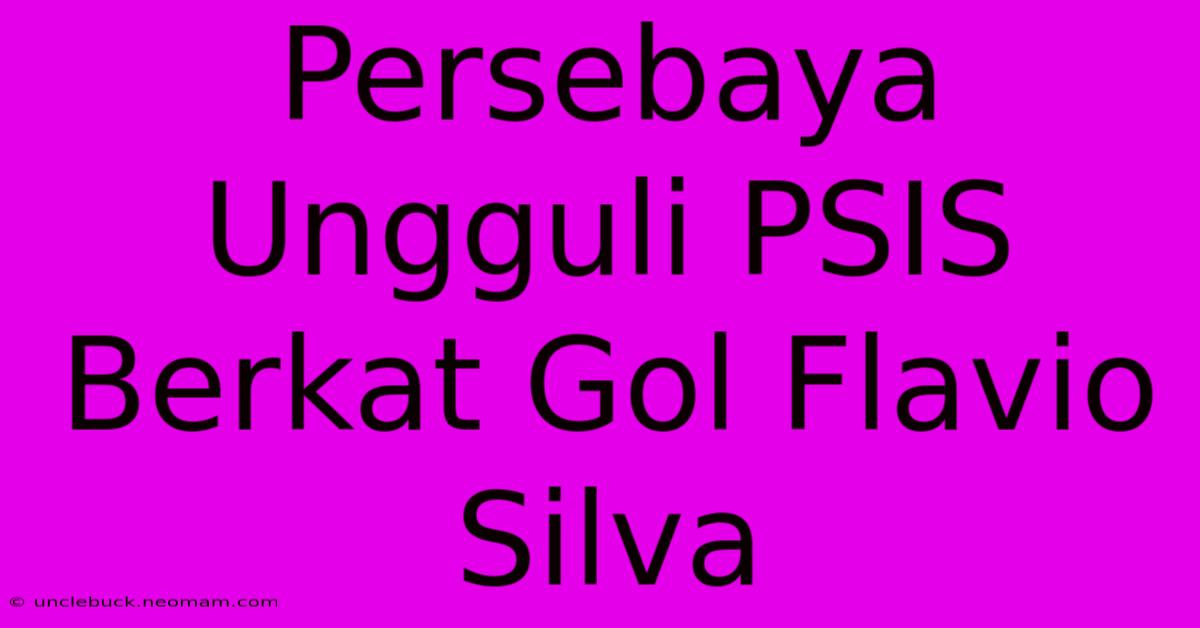 Persebaya Ungguli PSIS Berkat Gol Flavio Silva