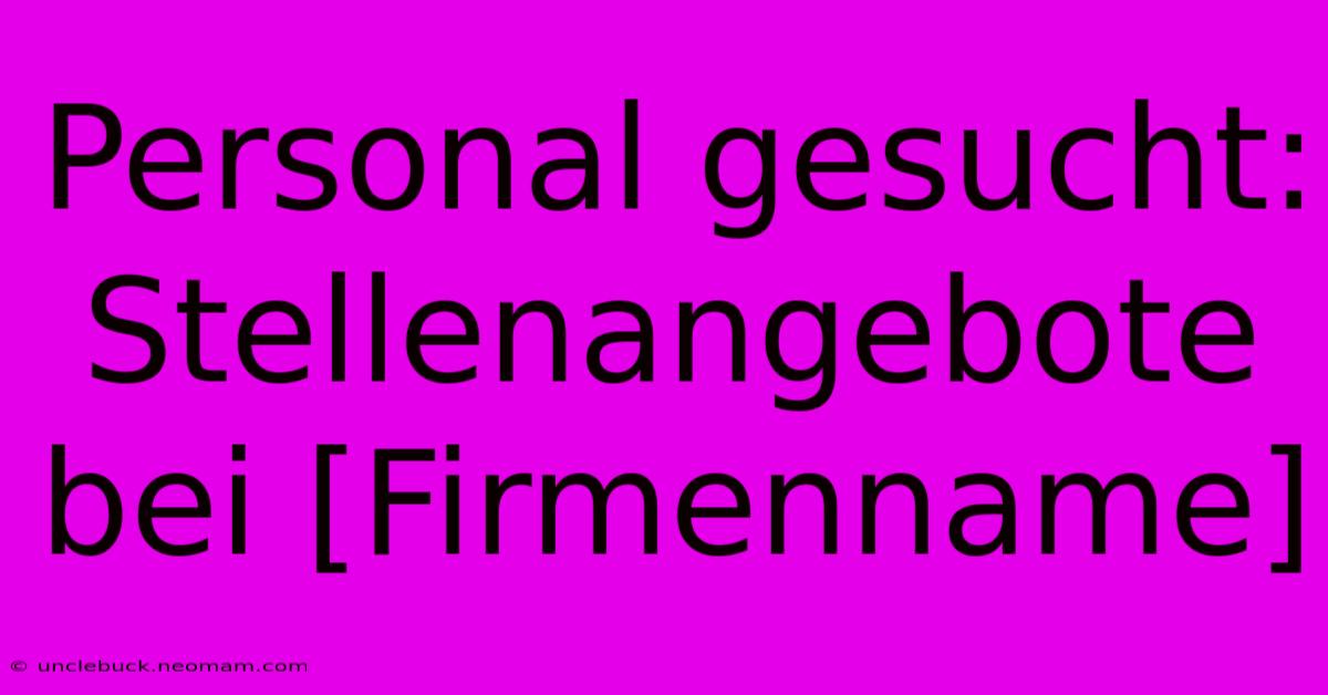 Personal Gesucht: Stellenangebote Bei [Firmenname]