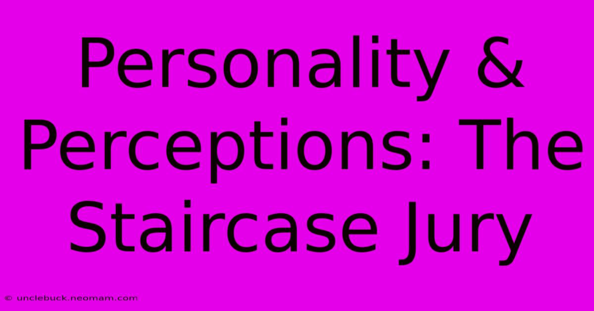 Personality & Perceptions: The Staircase Jury 