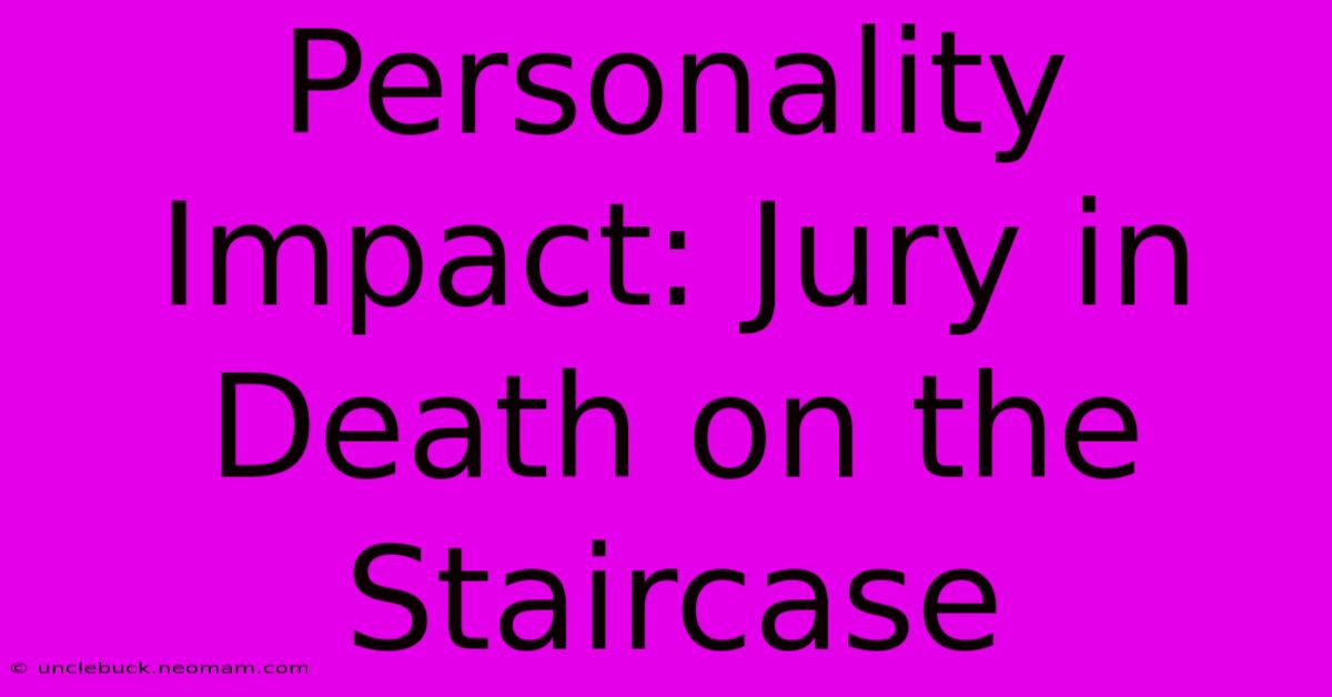 Personality Impact: Jury In Death On The Staircase