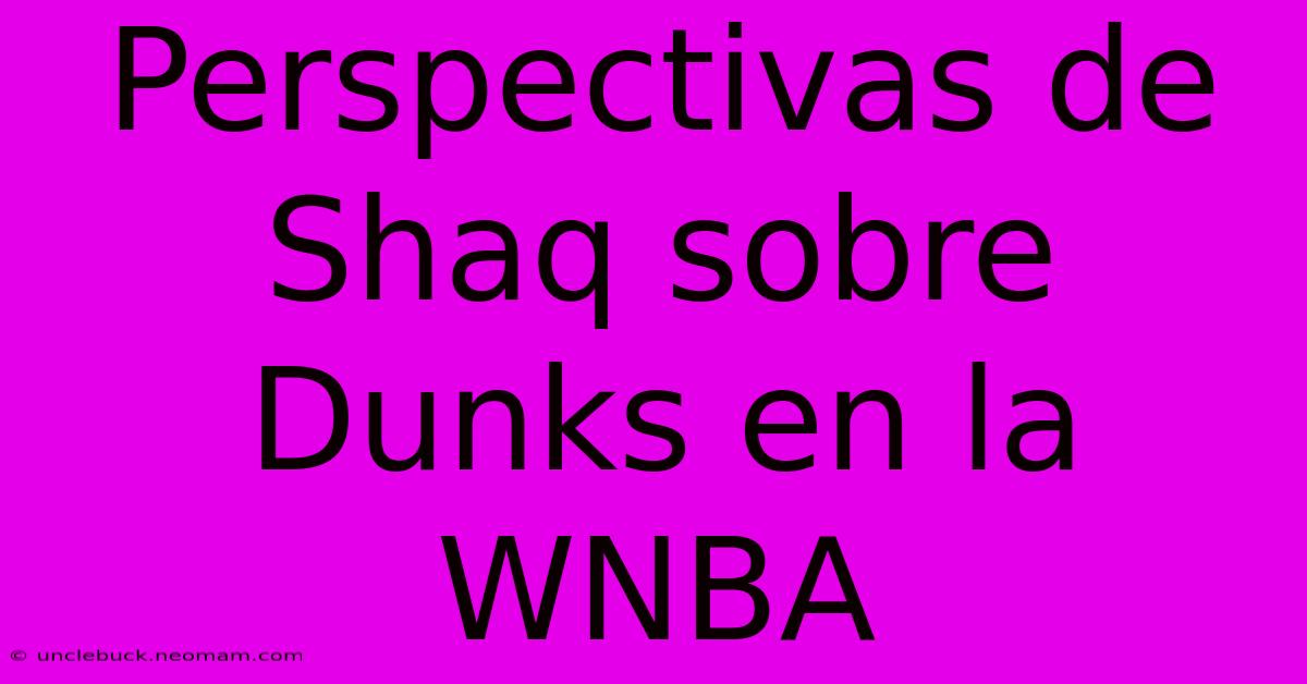 Perspectivas De Shaq Sobre Dunks En La WNBA 