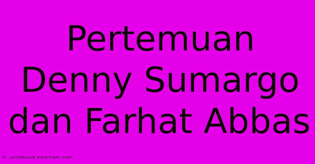 Pertemuan Denny Sumargo Dan Farhat Abbas  