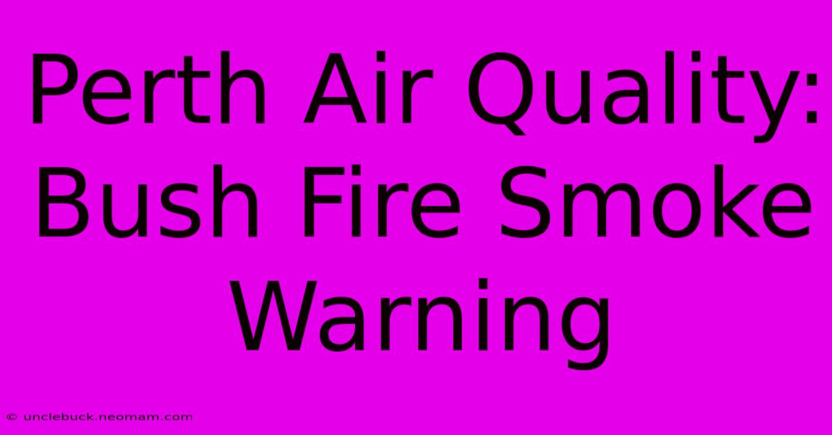 Perth Air Quality: Bush Fire Smoke Warning