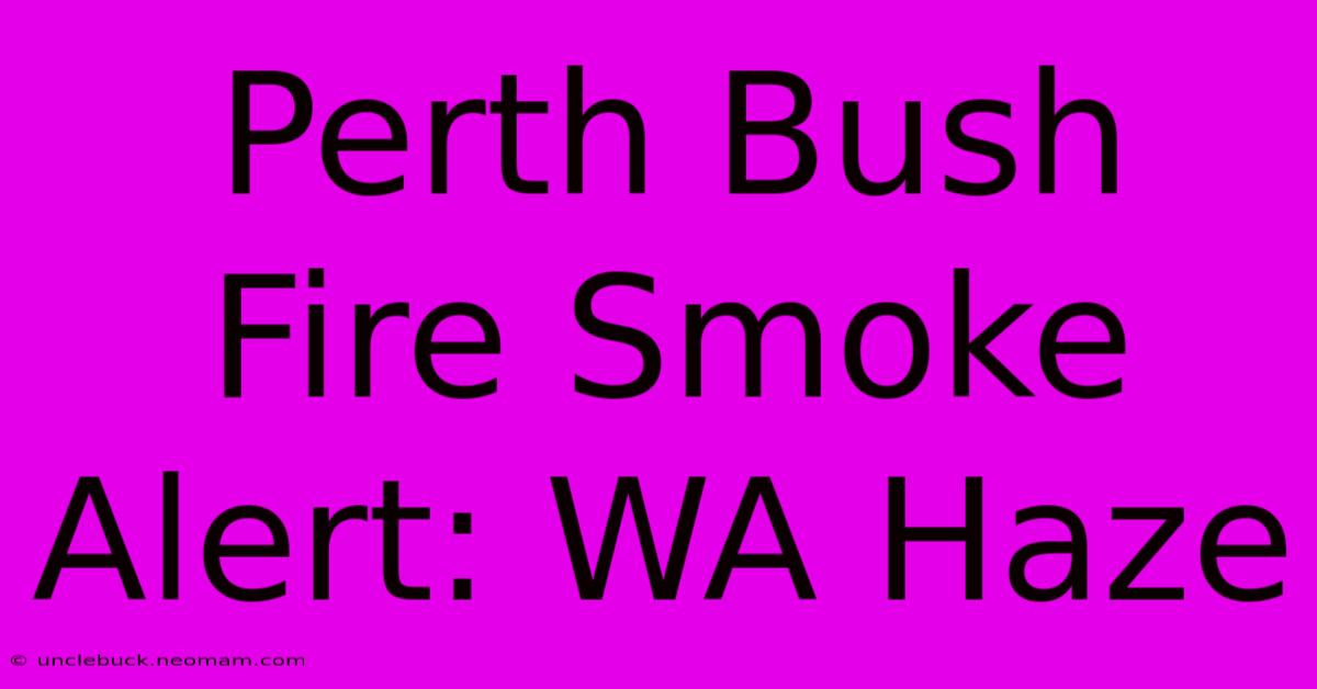 Perth Bush Fire Smoke Alert: WA Haze