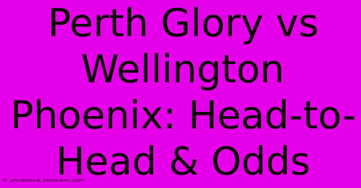 Perth Glory Vs Wellington Phoenix: Head-to-Head & Odds