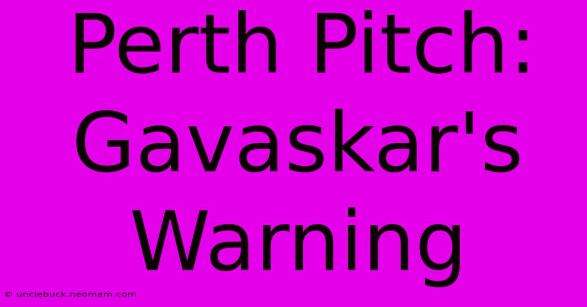 Perth Pitch: Gavaskar's Warning