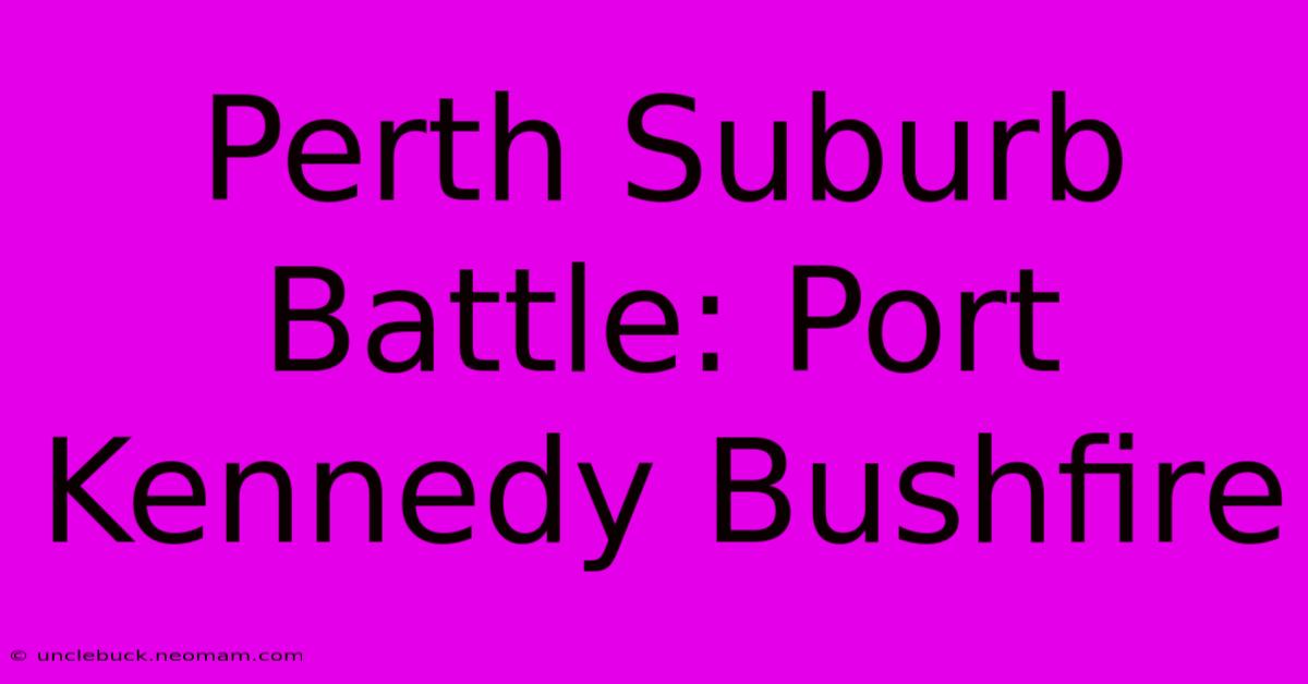 Perth Suburb Battle: Port Kennedy Bushfire