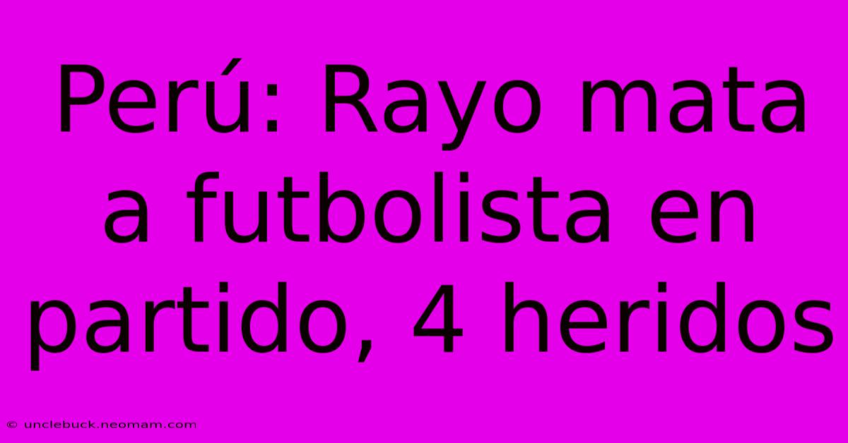 Perú: Rayo Mata A Futbolista En Partido, 4 Heridos 