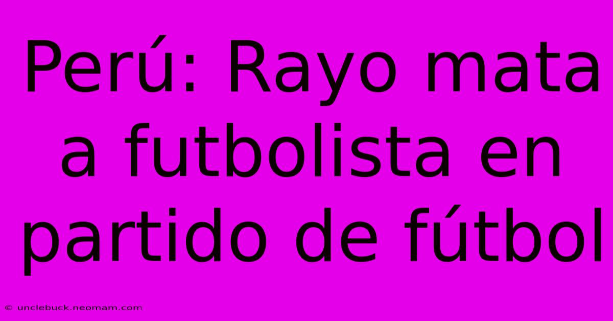 Perú: Rayo Mata A Futbolista En Partido De Fútbol 