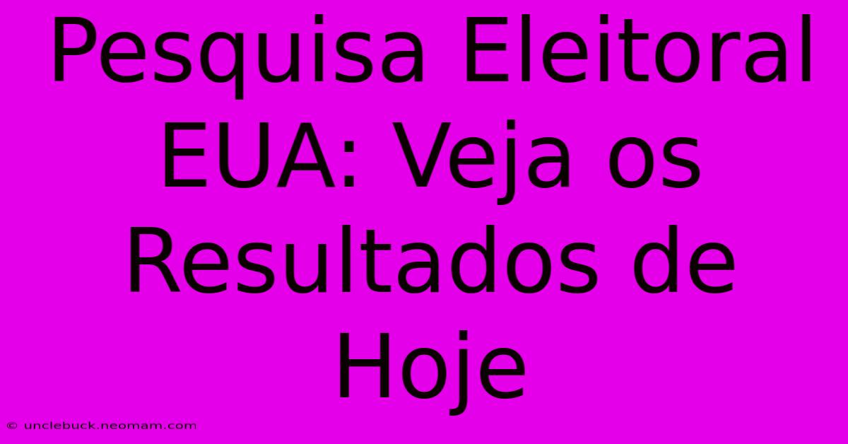 Pesquisa Eleitoral EUA: Veja Os Resultados De Hoje 