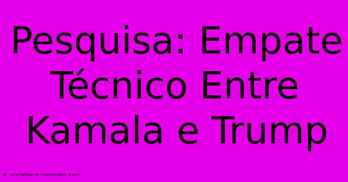 Pesquisa: Empate Técnico Entre Kamala E Trump