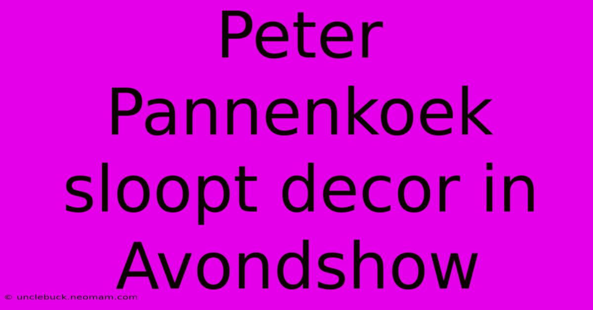 Peter Pannenkoek Sloopt Decor In Avondshow