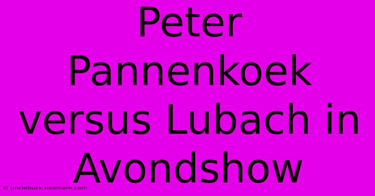 Peter Pannenkoek Versus Lubach In Avondshow