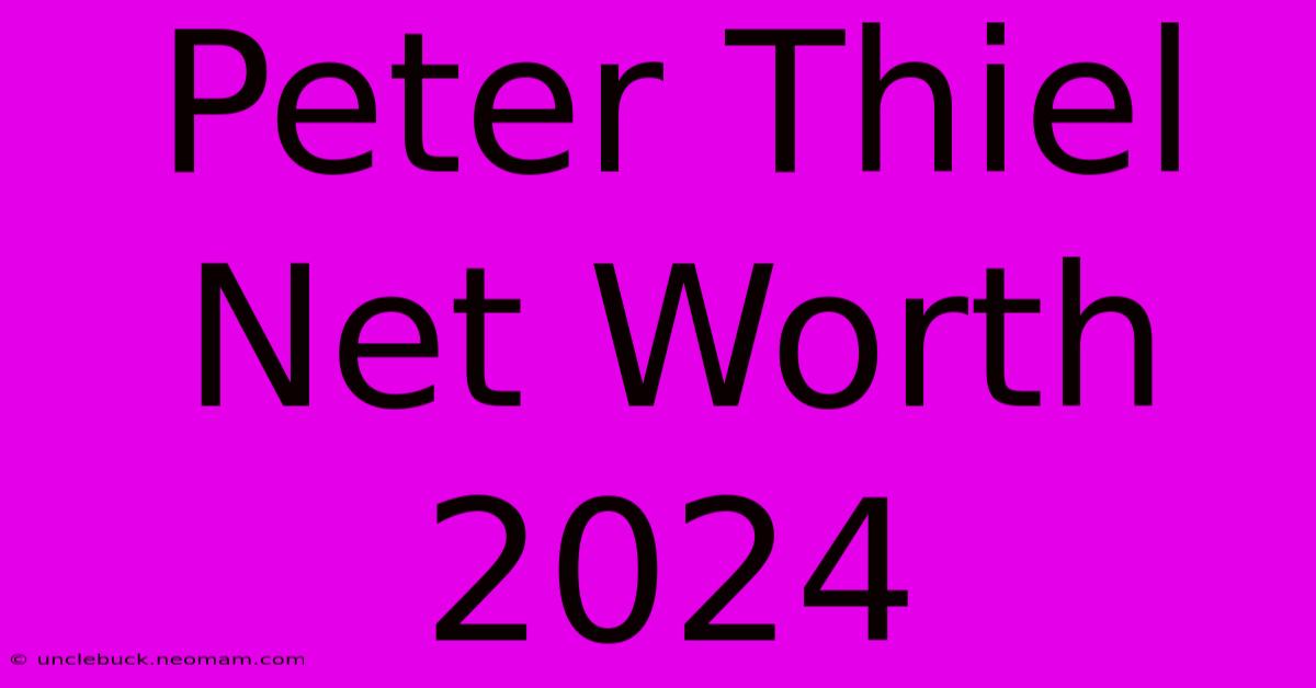 Peter Thiel Net Worth 2024