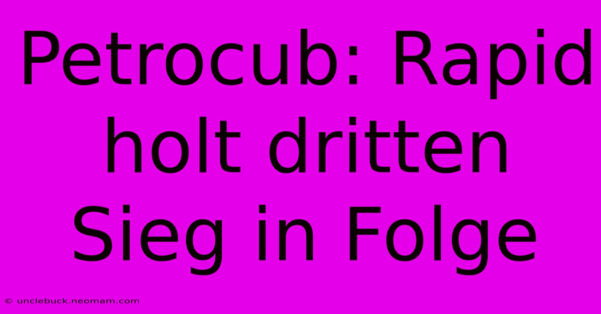 Petrocub: Rapid Holt Dritten Sieg In Folge