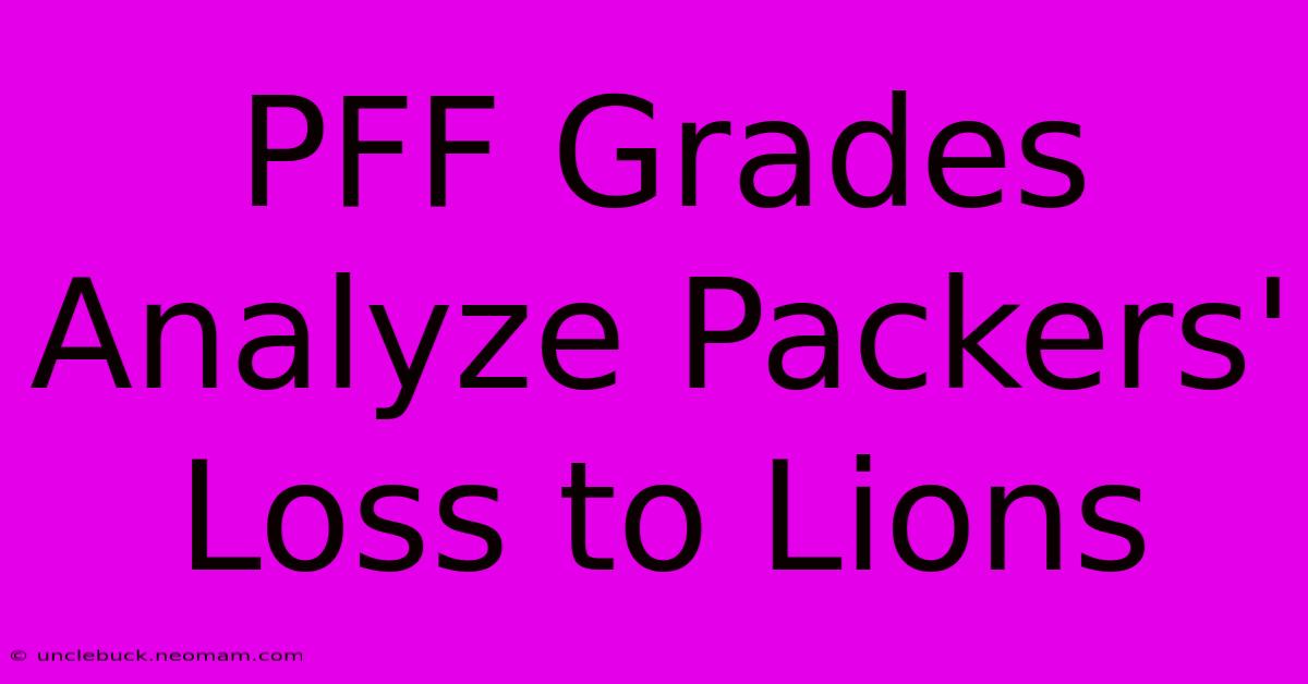 PFF Grades Analyze Packers' Loss To Lions 