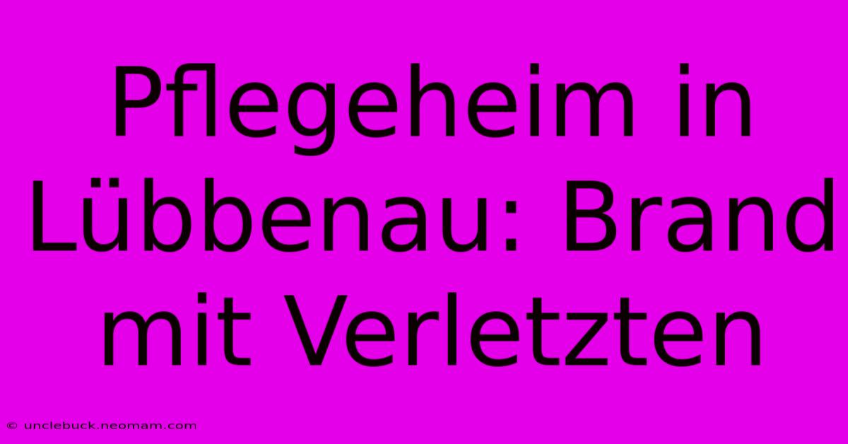 Pflegeheim In Lübbenau: Brand Mit Verletzten