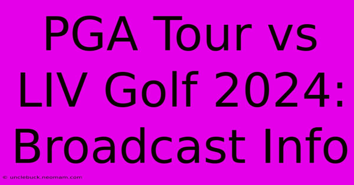 PGA Tour Vs LIV Golf 2024: Broadcast Info