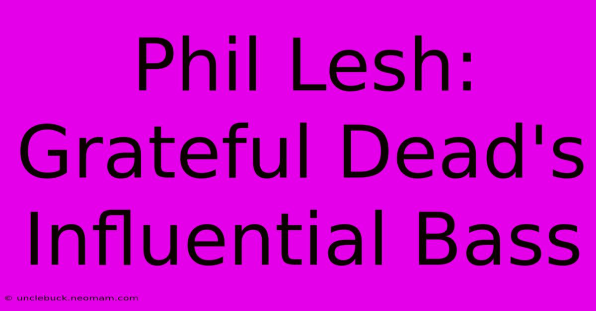 Phil Lesh: Grateful Dead's Influential Bass 