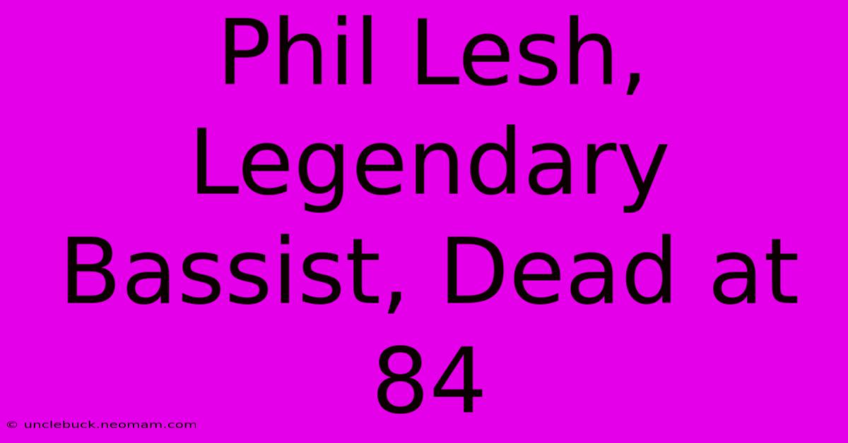 Phil Lesh, Legendary Bassist, Dead At 84