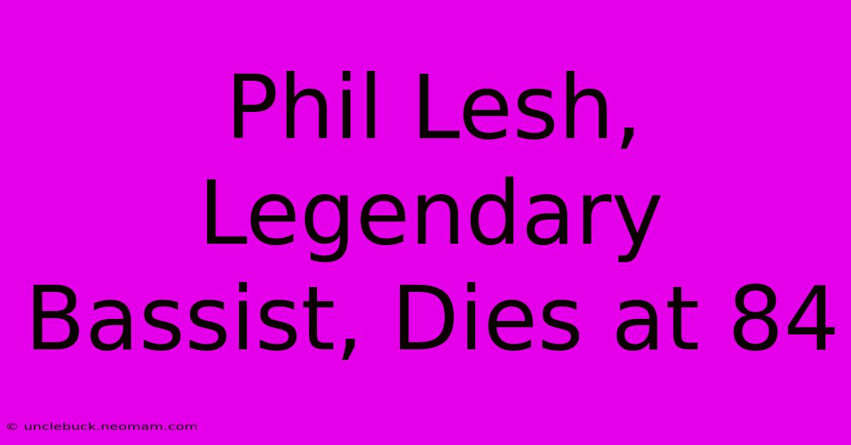 Phil Lesh, Legendary Bassist, Dies At 84 