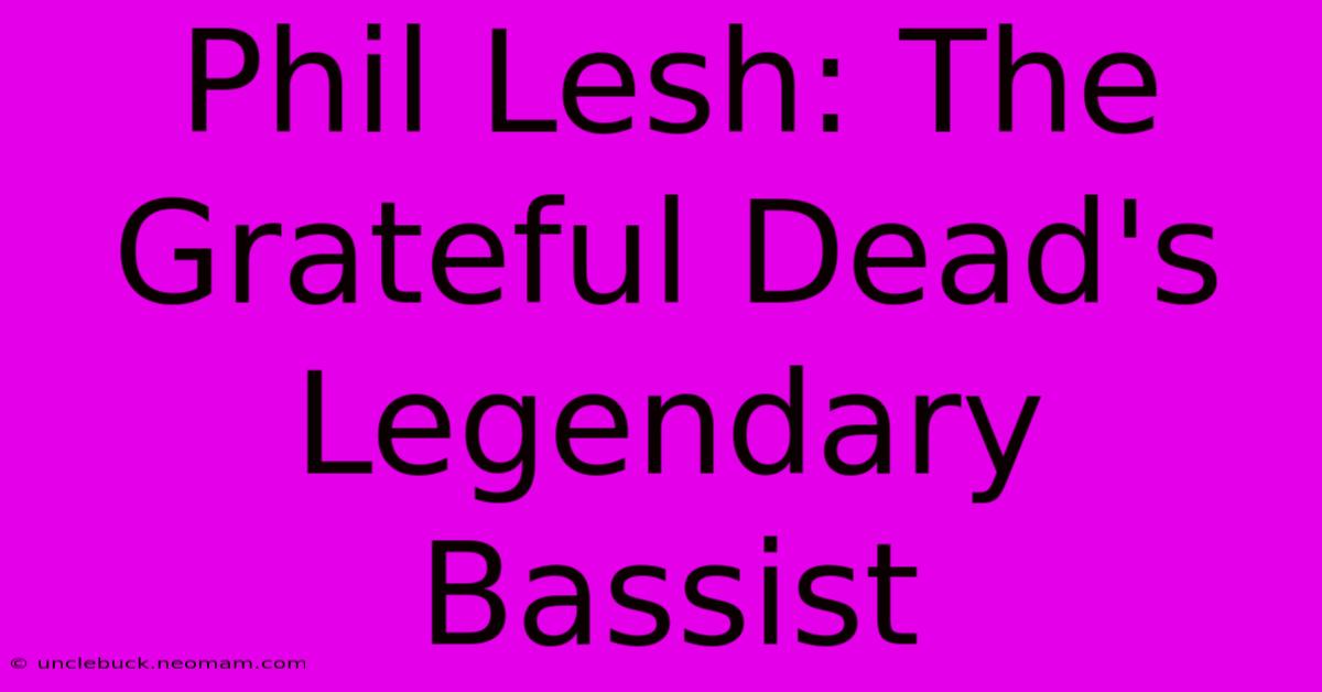 Phil Lesh: The Grateful Dead's Legendary Bassist