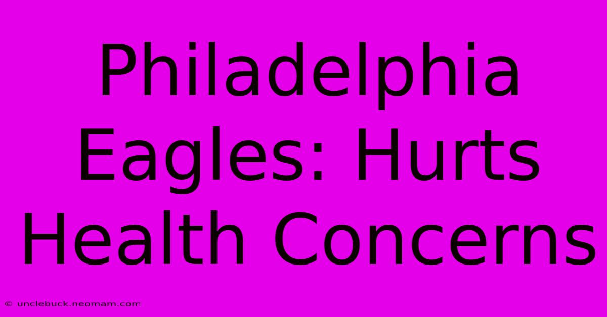 Philadelphia Eagles: Hurts Health Concerns