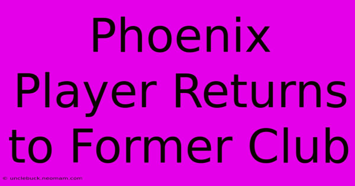 Phoenix Player Returns To Former Club