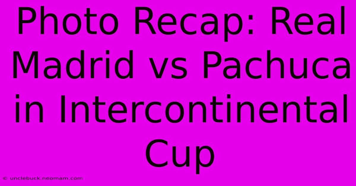 Photo Recap: Real Madrid Vs Pachuca In Intercontinental Cup