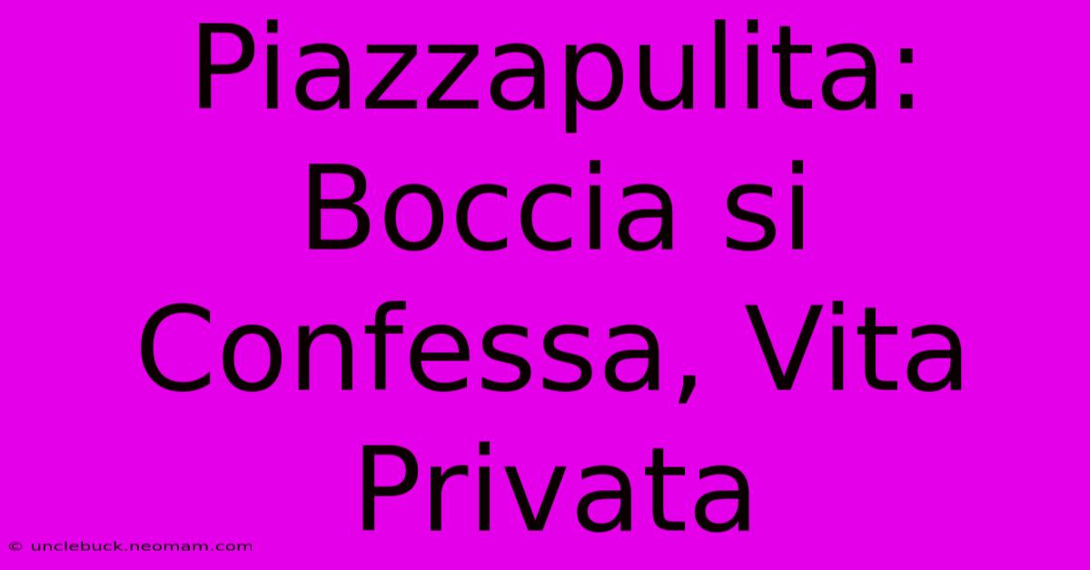 Piazzapulita: Boccia Si Confessa, Vita Privata